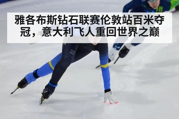 雅各布斯钻石联赛伦敦站百米夺冠，意大利飞人重回世界之巅